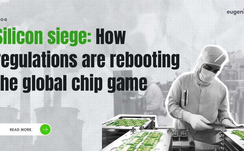 Silicon siege: How regulations are rebooting the global chip game